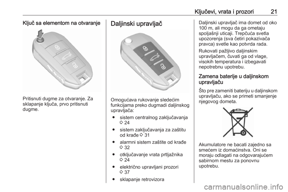 OPEL CROSSLAND X 2019  Uputstvo za upotrebu (in Serbian) Ključevi, vrata i prozori21Ključ sa elementom na otvaranje
Pritisnuti dugme za otvaranje. Za
sklapanje ključa, prvo pritisnuti
dugme.
Daljinski upravljač
Omogućava rukovanje sledećim
funkcijama 