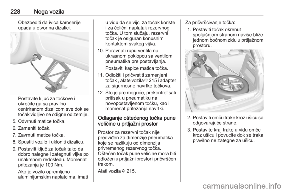 OPEL CROSSLAND X 2019  Uputstvo za upotrebu (in Serbian) 228Nega vozilaObezbediti da ivica karoserije
upada u otvor na dizalici.
Postavite ključ za točkove i
okrećite ga sa pravilno
centriranom dizalicom sve dok se
točak vidljivo ne odigne od zemlje.
5.