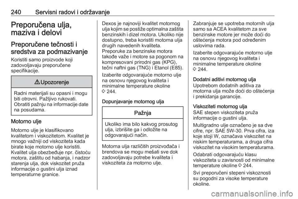 OPEL CROSSLAND X 2019  Uputstvo za upotrebu (in Serbian) 240Servisni radovi i održavanjePreporučena ulja,
maziva i delovi
Preporučene tečnosti i sredstva za podmazivanje
Koristiti samo proizvode koji
zadovoljavaju preporučene
specifikacije.9 Upozorenje
