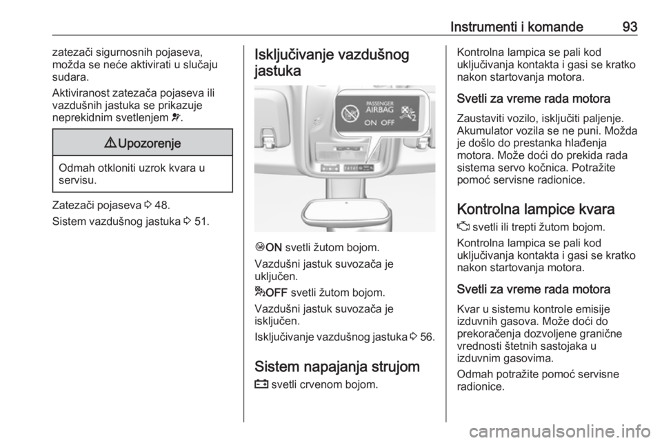 OPEL CROSSLAND X 2019  Uputstvo za upotrebu (in Serbian) Instrumenti i komande93zatezači sigurnosnih pojaseva,
možda se neće aktivirati u slučaju sudara.
Aktiviranost zatezača pojaseva ili vazdušnih jastuka se prikazuje
neprekidnim svetlenjem  v.9 Upo