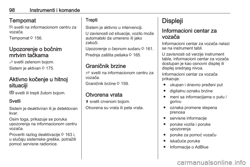 OPEL CROSSLAND X 2019  Uputstvo za upotrebu (in Serbian) 98Instrumenti i komandeTempomat
m  svetli na informacionom centru za
vozača.
Tempomat  3 156.
Upozorenje o bočnim mrtvim tačkama
B  svetli zelenom bojom.
Sistem je aktivan  3 175.
Aktivno kočenje 