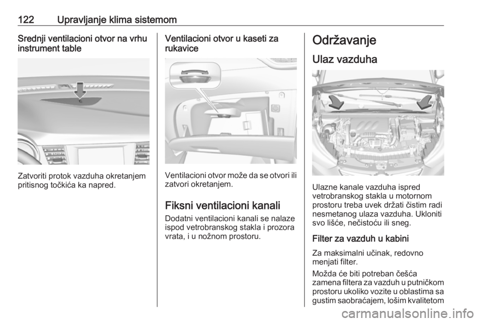 OPEL CROSSLAND X 2019.75  Uputstvo za upotrebu (in Serbian) 122Upravljanje klima sistemomSrednji ventilacioni otvor na vrhu
instrument table
Zatvoriti protok vazduha okretanjem
pritisnog točkića ka napred.
Ventilacioni otvor u kaseti za
rukavice
Ventilacioni