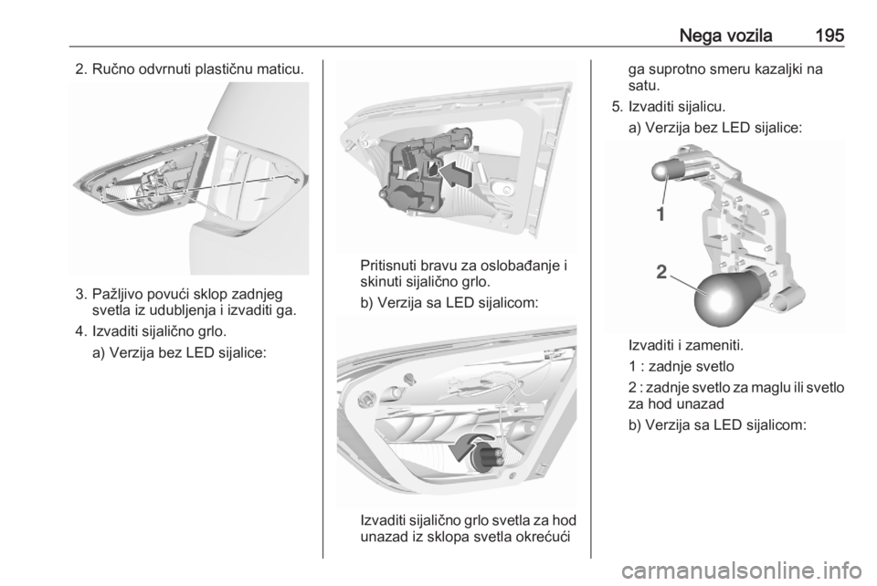 OPEL CROSSLAND X 2020  Uputstvo za upotrebu (in Serbian) Nega vozila1952. Ručno odvrnuti plastičnu maticu.
3. Pažljivo povući sklop zadnjegsvetla iz udubljenja i izvaditi ga.
4. Izvaditi sijalično grlo. a) Verzija bez LED sijalice:
Pritisnuti bravu za 