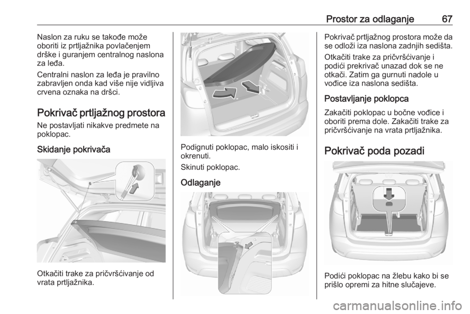 OPEL CROSSLAND X 2020 Uputstvo za upotrebu (in Serbian) Prostor za odlaganje67Naslon za ruku se takođe može
oboriti iz prtljažnika povlačenjem
drške i guranjem centralnog naslona
za leđa.
Centralni naslon za leđa je pravilno
zabravljen onda kad viš OPEL CROSSLAND X 2020 Uputstvo za upotrebu (in Serbian) Prostor za odlaganje67Naslon za ruku se takođe može
oboriti iz prtljažnika povlačenjem
drške i guranjem centralnog naslona
za leđa.
Centralni naslon za leđa je pravilno
zabravljen onda kad viš