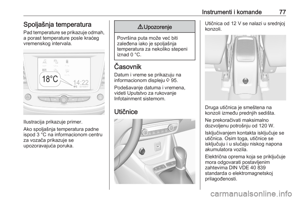 OPEL CROSSLAND X 2020 Uputstvo za upotrebu (in Serbian) Instrumenti i komande77Spoljašnja temperaturaPad temperature se prikazuje odmah,
a porast temperature posle kraćeg
vremenskog intervala.
Ilustracija prikazuje primer.
Ako spoljašnja temperatura pad OPEL CROSSLAND X 2020 Uputstvo za upotrebu (in Serbian) Instrumenti i komande77Spoljašnja temperaturaPad temperature se prikazuje odmah,
a porast temperature posle kraćeg
vremenskog intervala.
Ilustracija prikazuje primer.
Ako spoljašnja temperatura pad