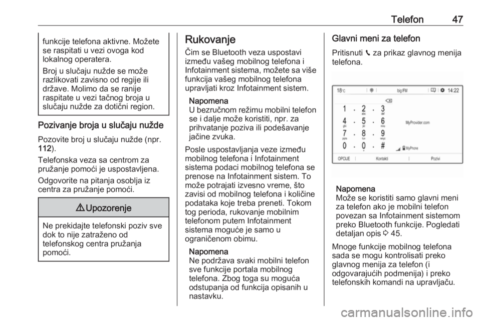 OPEL GRANDLAND X 2018  Uputstvo za rukovanje Infotainment sistemom (in Serbian) Telefon47funkcije telefona aktivne. Možete
se raspitati u vezi ovoga kod
lokalnog operatera.
Broj u slučaju nužde se može
razlikovati zavisno od regije ili
države. Molimo da se ranije
raspitate u