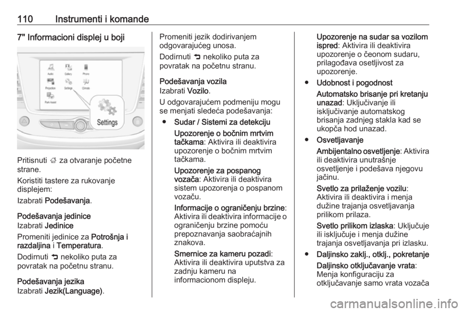 OPEL GRANDLAND X 2018  Uputstvo za upotrebu (in Serbian) 110Instrumenti i komande7" Informacioni displej u boji
Pritisnuti ; za otvaranje početne
strane.
Koristiti tastere za rukovanje
displejem:
Izabrati  Podešavanja .
Podešavanja jedinice
Izabrati 