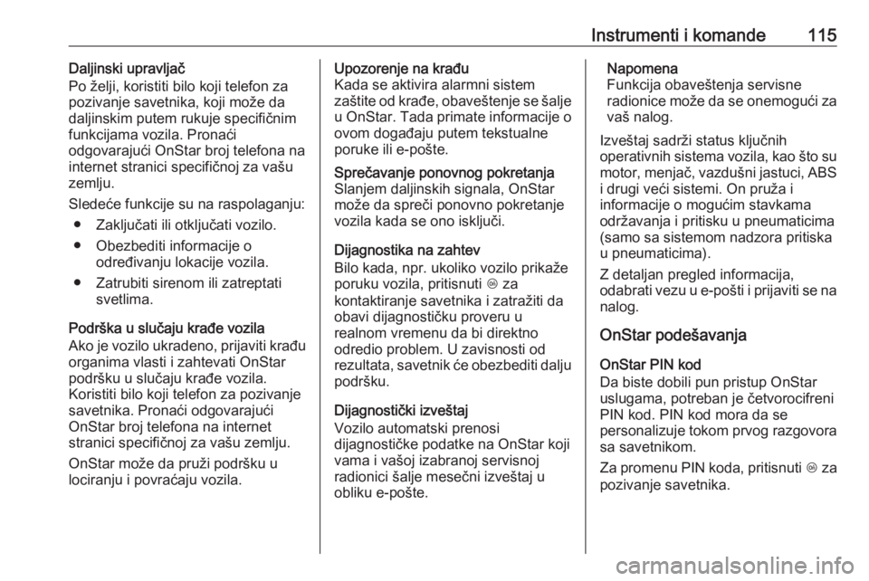 OPEL GRANDLAND X 2018  Uputstvo za upotrebu (in Serbian) Instrumenti i komande115Daljinski upravljač
Po želji, koristiti bilo koji telefon za
pozivanje savetnika, koji može da
daljinskim putem rukuje specifičnim
funkcijama vozila. Pronaći
odgovarajući