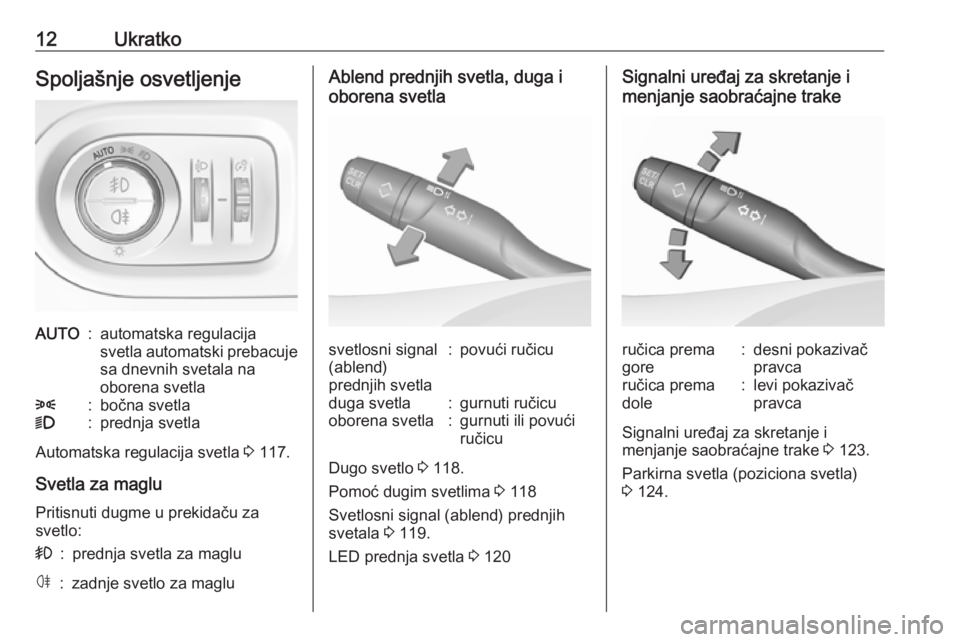 OPEL GRANDLAND X 2018  Uputstvo za upotrebu (in Serbian) 12UkratkoSpoljašnje osvetljenjeAUTO:automatska regulacija
svetla automatski prebacuje
sa dnevnih svetala na
oborena svetla8:bočna svetla9:prednja svetla
Automatska regulacija svetla  3 117.
Svetla z