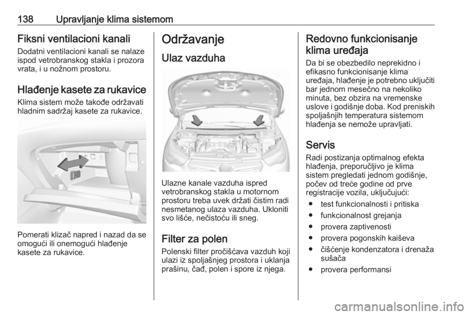 OPEL GRANDLAND X 2018  Uputstvo za upotrebu (in Serbian) 138Upravljanje klima sistemomFiksni ventilacioni kanaliDodatni ventilacioni kanali se nalaze
ispod vetrobranskog stakla i prozora
vrata, i u nožnom prostoru.
Hlađenje kasete za rukavice Klima sistem