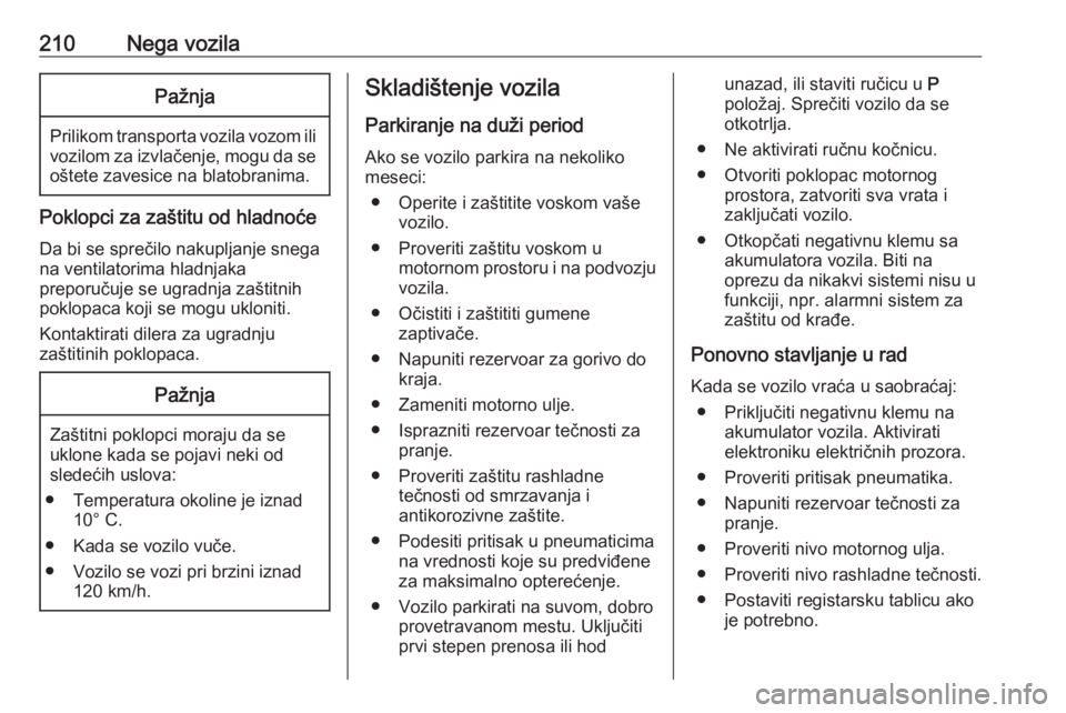 OPEL GRANDLAND X 2018  Uputstvo za upotrebu (in Serbian) 210Nega vozilaPažnja
Prilikom transporta vozila vozom ilivozilom za izvlačenje, mogu da se oštete zavesice na blatobranima.
Poklopci za zaštitu od hladnoće
Da bi se sprečilo nakupljanje snega
na