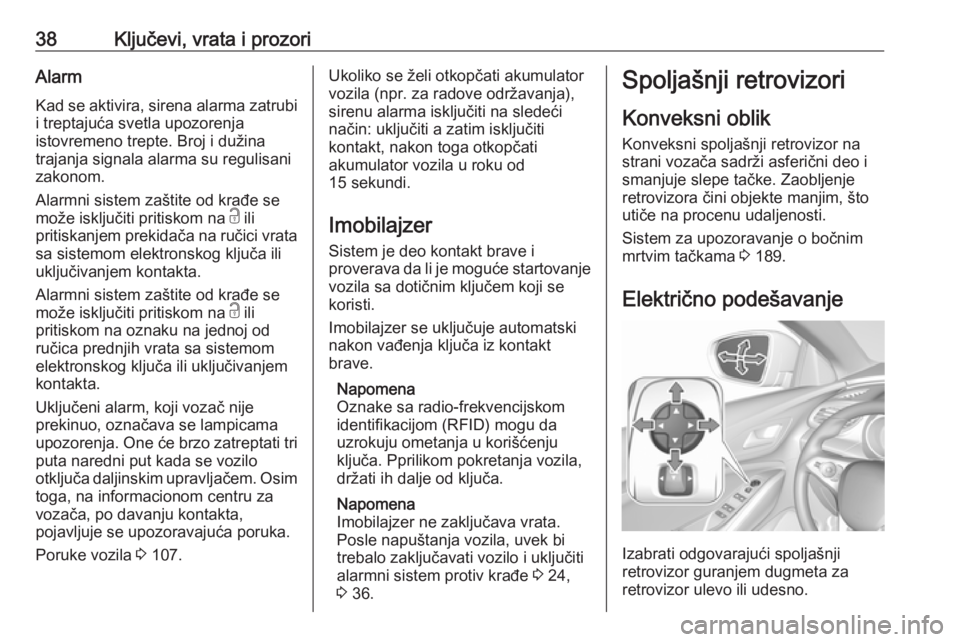 OPEL GRANDLAND X 2018  Uputstvo za upotrebu (in Serbian) 38Ključevi, vrata i prozoriAlarmKad se aktivira, sirena alarma zatrubi i treptajuća svetla upozorenja
istovremeno trepte. Broj i dužina
trajanja signala alarma su regulisani
zakonom.
Alarmni sistem