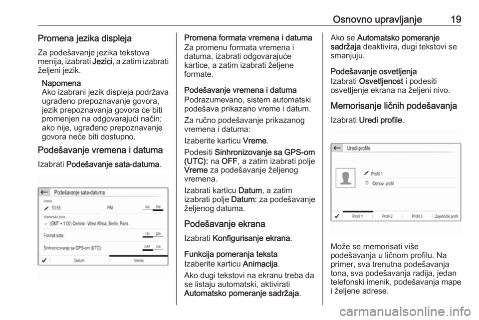 OPEL GRANDLAND X 2018.5  Uputstvo za rukovanje Infotainment sistemom (in Serbian) Osnovno upravljanje19Promena jezika displejaZa podešavanje jezika tekstova
menija, izabrati  Jezici, a zatim izabrati
željeni jezik.
Napomena
Ako izabrani jezik displeja podržava
ugrađeno prepozna