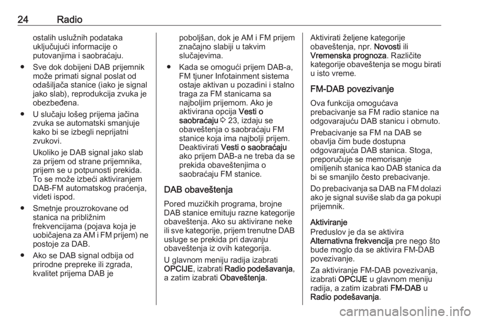 OPEL GRANDLAND X 2018.5  Uputstvo za rukovanje Infotainment sistemom (in Serbian) 24Radioostalih uslužnih podataka
uključujući informacije o
putovanjima i saobraćaju.
● Sve dok dobijeni DAB prijemnik može primati signal poslat od
odašiljača stanice (iako je signal
jako sla