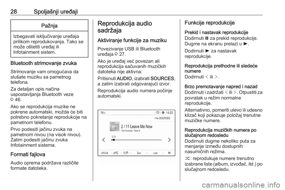 OPEL GRANDLAND X 2018.5  Uputstvo za rukovanje Infotainment sistemom (in Serbian) 28Spoljašnji uređajiPažnja
Izbegavati isključivanje uređaja
prilikom reprodukovanja. Tako se
može oštetiti uređaj ili
Infotainment sistem.
Bluetooth strimovanje zvuka
Strimovanje vam omogućav