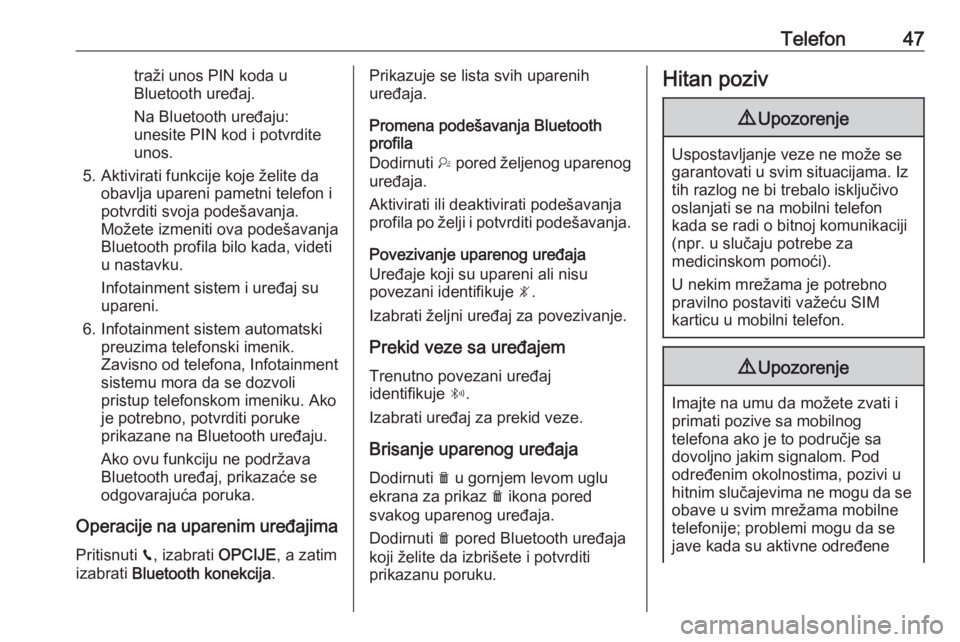OPEL GRANDLAND X 2018.5  Uputstvo za rukovanje Infotainment sistemom (in Serbian) Telefon47traži unos PIN koda u
Bluetooth uređaj.
Na Bluetooth uređaju:
unesite PIN kod i potvrdite
unos.
5. Aktivirati funkcije koje želite da obavlja upareni pametni telefon i
potvrditi svoja pod