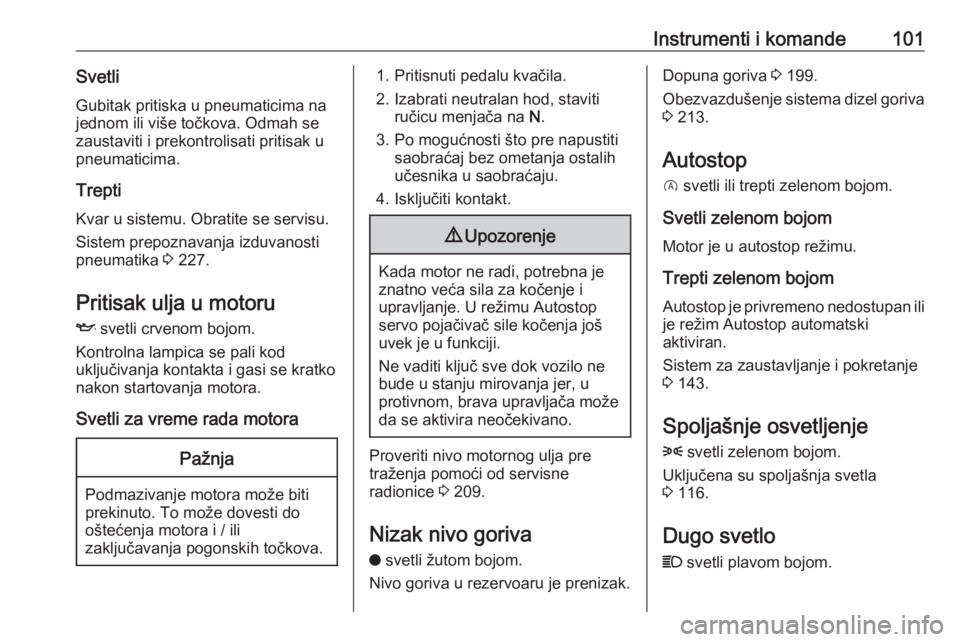 OPEL GRANDLAND X 2018.5  Uputstvo za upotrebu (in Serbian) Instrumenti i komande101SvetliGubitak pritiska u pneumaticima na
jednom ili više točkova. Odmah se
zaustaviti i prekontrolisati pritisak u
pneumaticima.
Trepti
Kvar u sistemu. Obratite se servisu.
S