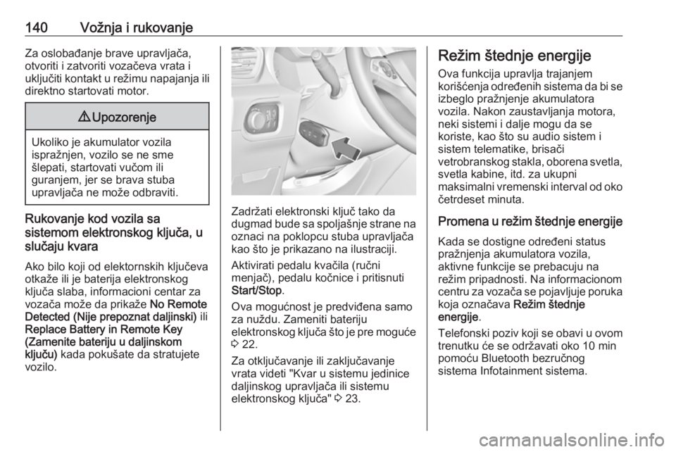 OPEL GRANDLAND X 2018.5  Uputstvo za upotrebu (in Serbian) 140Vožnja i rukovanjeZa oslobađanje brave upravljača,
otvoriti i zatvoriti vozačeva vrata i
uključiti kontakt u režimu napajanja ili direktno startovati motor.9 Upozorenje
Ukoliko je akumulator 