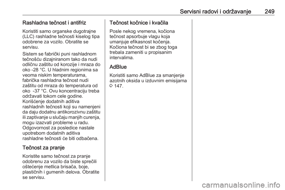 OPEL GRANDLAND X 2018.5  Uputstvo za upotrebu (in Serbian) Servisni radovi i održavanje249Rashladna tečnost i antifriz
Koristiti samo organske dugotrajne
(LLC) rashladne tečnosti kiselog tipa odobrene za vozilo. Obratite se
servisu.
Sistem se fabrički pun