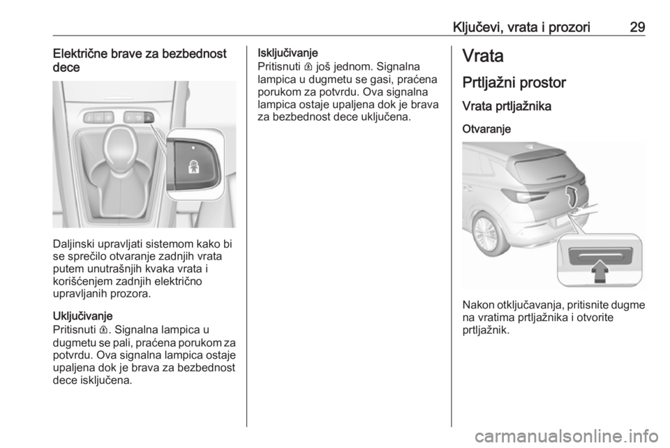 OPEL GRANDLAND X 2018.5  Uputstvo za upotrebu (in Serbian) Ključevi, vrata i prozori29Električne brave za bezbednost
dece
Daljinski upravljati sistemom kako bi
se sprečilo otvaranje zadnjih vrata
putem unutrašnjih kvaka vrata i
korišćenjem zadnjih elekt