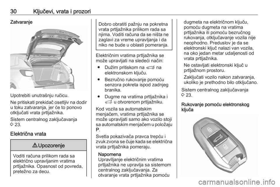 OPEL GRANDLAND X 2018.5  Uputstvo za upotrebu (in Serbian) 30Ključevi, vrata i prozoriZatvaranje
Upotrebiti unutrašnju ručicu.
Ne pritiskati prekidač osetljiv na dodir
u toku zatvaranja, jer će to ponovo
otključati vrata prtljažnika.
Sistem centralnog 