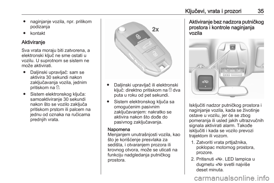 OPEL GRANDLAND X 2018.5  Uputstvo za upotrebu (in Serbian) Ključevi, vrata i prozori35● naginjanje vozila, npr. prilikompodizanja
● kontakt
Aktiviranje
Sva vrata moraju biti zatvorena, a
elektronski ključ ne sme ostati u
vozilu. U suprotnom se sistem ne