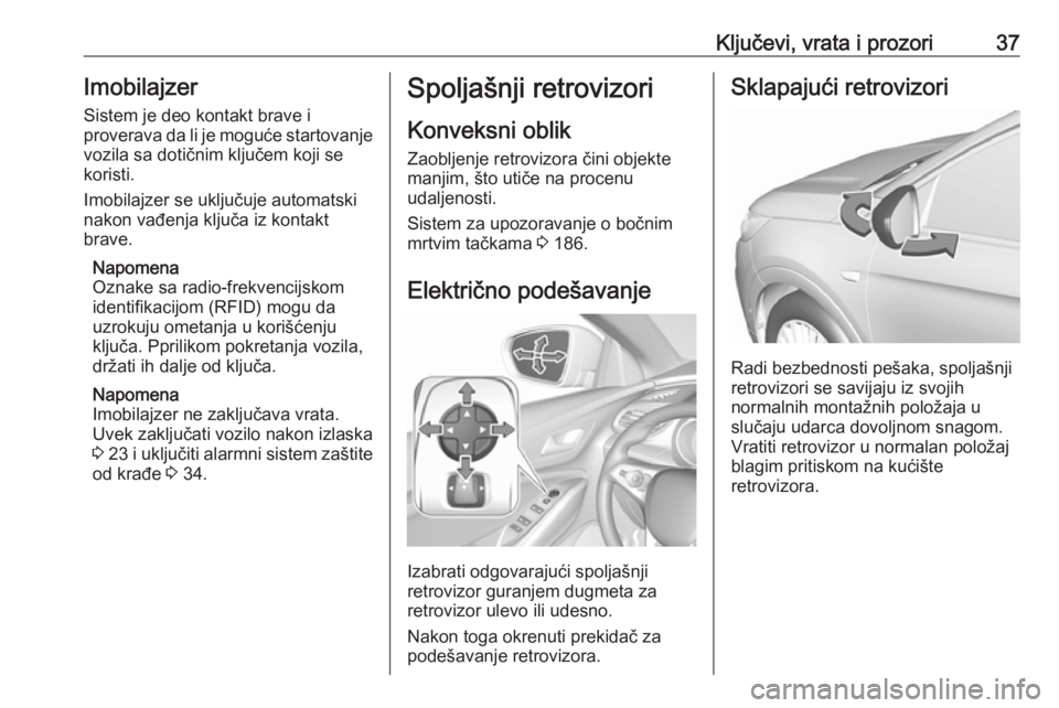 OPEL GRANDLAND X 2018.5  Uputstvo za upotrebu (in Serbian) Ključevi, vrata i prozori37ImobilajzerSistem je deo kontakt brave i
proverava da li je moguće startovanje
vozila sa dotičnim ključem koji se
koristi.
Imobilajzer se uključuje automatski
nakon va�