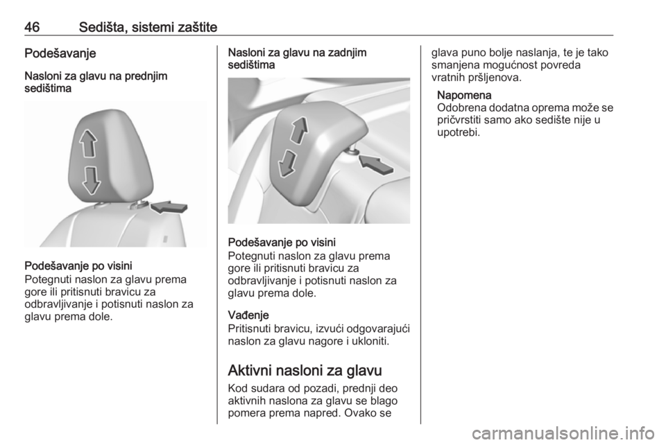 OPEL GRANDLAND X 2018.5  Uputstvo za upotrebu (in Serbian) 46Sedišta, sistemi zaštitePodešavanjeNasloni za glavu na prednjim
sedištima
Podešavanje po visini
Potegnuti naslon za glavu prema
gore ili pritisnuti bravicu za
odbravljivanje i potisnuti naslon 