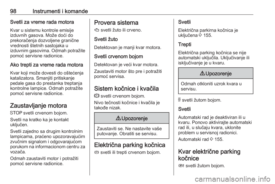 OPEL GRANDLAND X 2018.5  Uputstvo za upotrebu (in Serbian) 98Instrumenti i komandeSvetli za vreme rada motoraKvar u sistemu kontrole emisije
izduvnih gasova. Može doći do
prekoračenja dozvoljene granične vrednosti štetnih sastojaka u
izduvnim gasovima. O