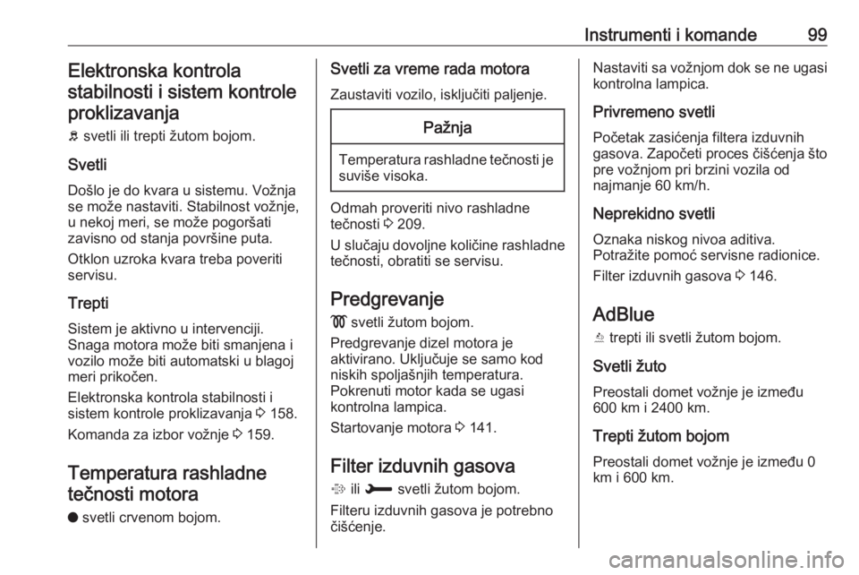 OPEL GRANDLAND X 2018.75  Uputstvo za upotrebu (in Serbian) Instrumenti i komande99Elektronska kontrola
stabilnosti i sistem kontrole proklizavanja
b  svetli ili trepti žutom bojom.
Svetli
Došlo je do kvara u sistemu. Vožnja
se može nastaviti. Stabilnost v