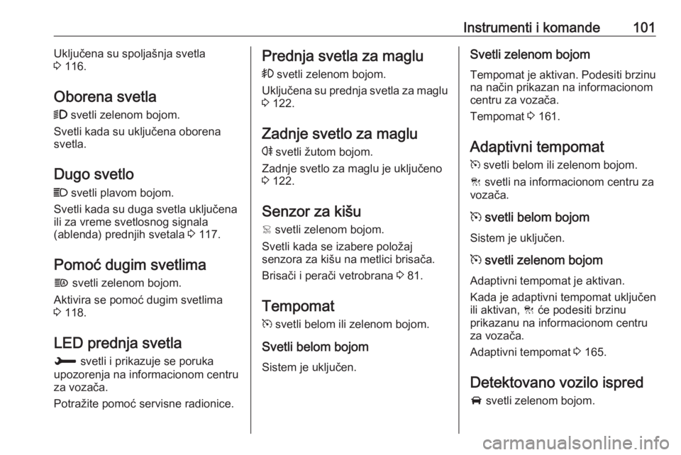 OPEL GRANDLAND X 2018.75  Uputstvo za upotrebu (in Serbian) Instrumenti i komande101Uključena su spoljašnja svetla
3  116.
Oborena svetla 9  svetli zelenom bojom.
Svetli kada su uključena oborena
svetla.
Dugo svetlo
C  svetli plavom bojom.
Svetli kada su du