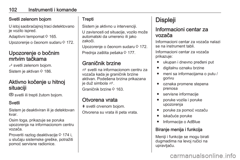 OPEL GRANDLAND X 2018.75  Uputstvo za upotrebu (in Serbian) 102Instrumenti i komandeSvetli zelenom bojom
U istoj saobraćajnoj traci detektovano je vozilo ispred.
Adaptivni tempomat  3 165.
Upozorenje o čeonom sudaru  3 172.
Upozorenje o bočnim mrtvim tačka