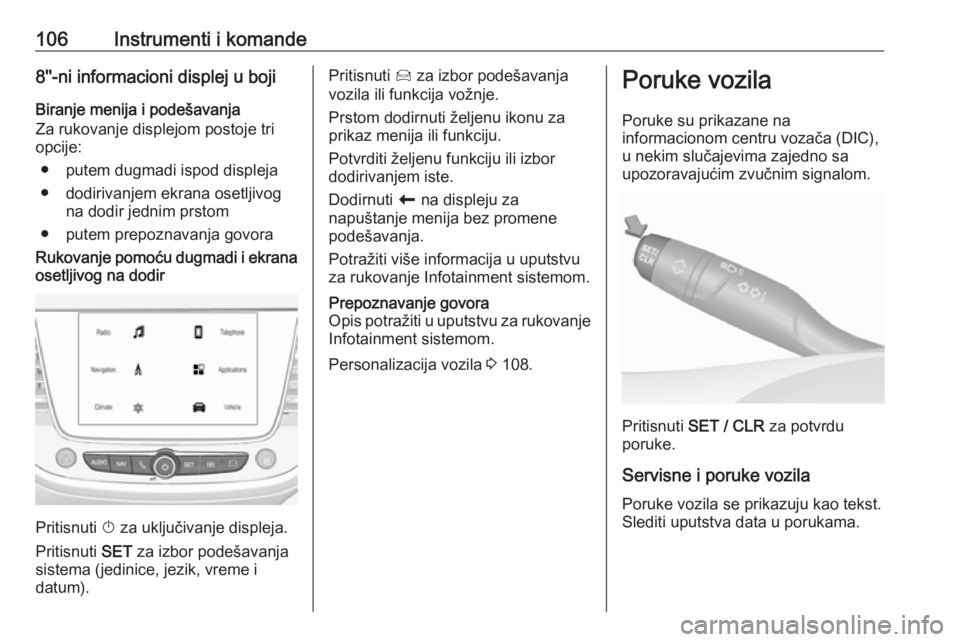 OPEL GRANDLAND X 2018.75  Uputstvo za upotrebu (in Serbian) 106Instrumenti i komande8''-ni informacioni displej u bojiBiranje menija i podešavanja
Za rukovanje displejom postoje tri opcije:
● putem dugmadi ispod displeja
● dodirivanjem ekrana oset