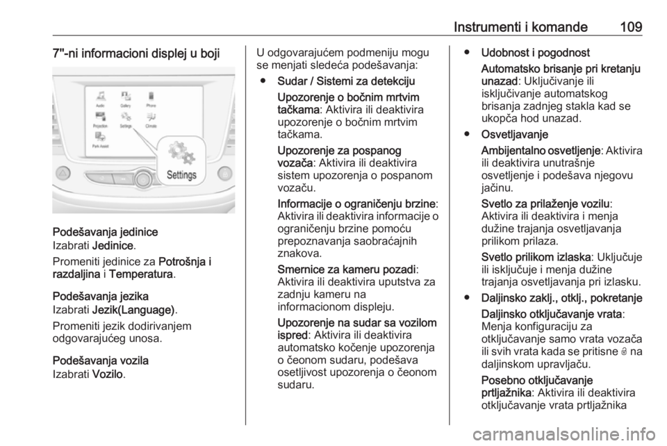 OPEL GRANDLAND X 2018.75  Uputstvo za upotrebu (in Serbian) Instrumenti i komande1097''-ni informacioni displej u boji
Podešavanja jedinice
Izabrati  Jedinice .
Promeniti jedinice za  Potrošnja i
razdaljina  i Temperatura .
Podešavanja jezika
Izabra
