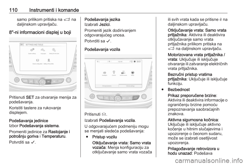 OPEL GRANDLAND X 2018.75  Uputstvo za upotrebu (in Serbian) 110Instrumenti i komandesamo prilikom pritiska na T na
daljinskom upravljaču.
8''-ni informacioni displej u boji
Pritisnuti  SET za otvaranje menija za
podešavanja.
Koristiti tastere za ruko