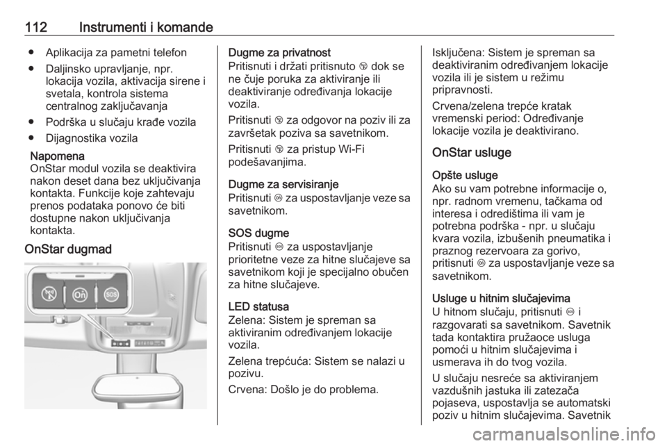 OPEL GRANDLAND X 2018.75  Uputstvo za upotrebu (in Serbian) 112Instrumenti i komande● Aplikacija za pametni telefon
● Daljinsko upravljanje, npr. lokacija vozila, aktivacija sirene isvetala, kontrola sistema
centralnog zaključavanja
● Podrška u slučaj