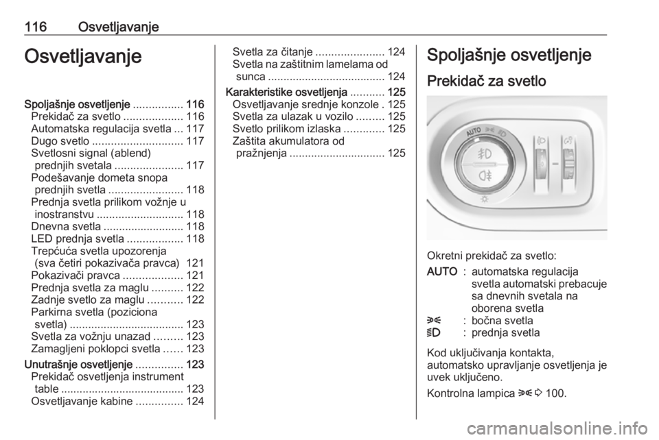 OPEL GRANDLAND X 2018.75  Uputstvo za upotrebu (in Serbian) 116OsvetljavanjeOsvetljavanjeSpoljašnje osvetljenje................116
Prekidač za svetlo ...................116
Automatska regulacija svetla ...117
Dugo svetlo ............................. 117
Sve
