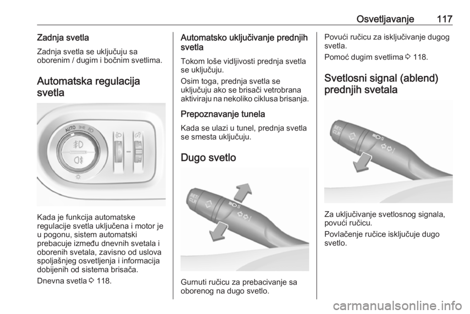 OPEL GRANDLAND X 2018.75  Uputstvo za upotrebu (in Serbian) Osvetljavanje117Zadnja svetlaZadnja svetla se uključuju sa
oborenim / dugim i bočnim svetlima.
Automatska regulacija svetla
Kada je funkcija automatske
regulacije svetla uključena i motor je
u pogo