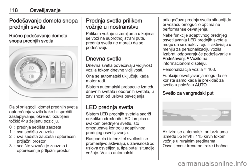 OPEL GRANDLAND X 2018.75  Uputstvo za upotrebu (in Serbian) 118OsvetljavanjePodešavanje dometa snopa
prednjih svetla
Ručno podešavanje dometa
snopa prednjih svetla 
Da bi prilagodili domet prednjih svetla
opterećenju vozila kako bi sprečili
zaslepljivanje