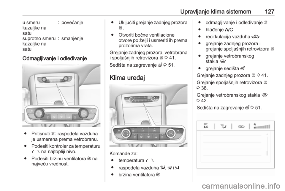 OPEL GRANDLAND X 2018.75  Uputstvo za upotrebu (in Serbian) Upravljanje klima sistemom127u smeru
kazaljke na
satu:povećanjesuprotno smeru
kazaljke na
satu:smanjenje
Odmagljivanje i odleđivanje
● Pritisnuti  à: raspodela vazduha
je usmerena prema vetrobran