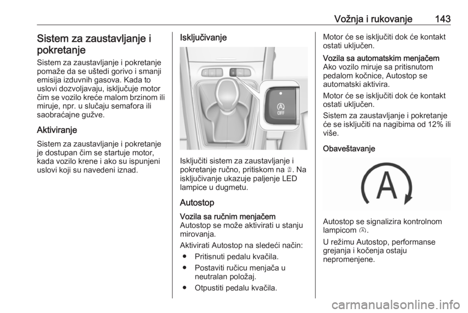 OPEL GRANDLAND X 2018.75  Uputstvo za upotrebu (in Serbian) Vožnja i rukovanje143Sistem za zaustavljanje ipokretanje
Sistem za zaustavljanje i pokretanje
pomaže da se uštedi gorivo i smanji
emisija izduvnih gasova. Kada to
uslovi dozvoljavaju, isključuje m