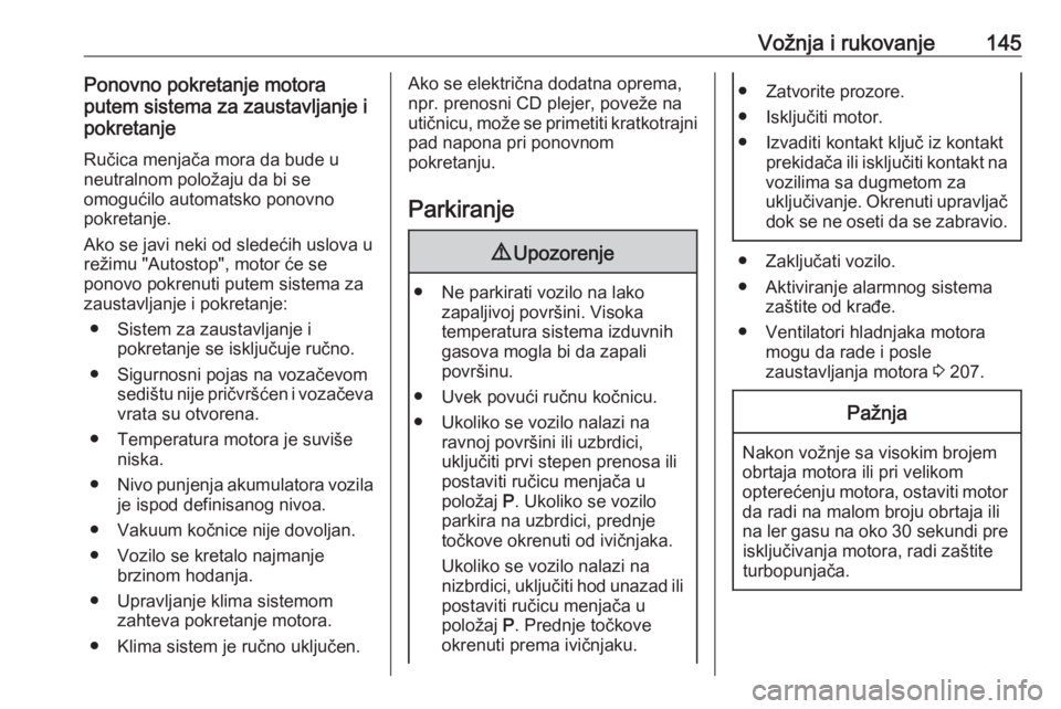 OPEL GRANDLAND X 2018.75  Uputstvo za upotrebu (in Serbian) Vožnja i rukovanje145Ponovno pokretanje motora
putem sistema za zaustavljanje i
pokretanje
Ručica menjača mora da bude u
neutralnom položaju da bi se
omogućilo automatsko ponovno
pokretanje.
Ako 