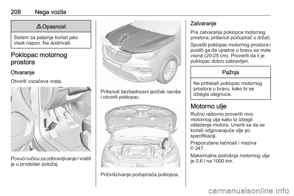 OPEL GRANDLAND X 2018.75  Uputstvo za upotrebu (in Serbian) 208Nega vozila9Opasnost
Sistem za paljenje koristi jako
visok napon. Ne dodirivati.
Poklopac motornog
prostora
Otvaranje
Otvoriti vozačeva vrata.
Povući ručicu za odbravljivanje i vratiti
je u prvo