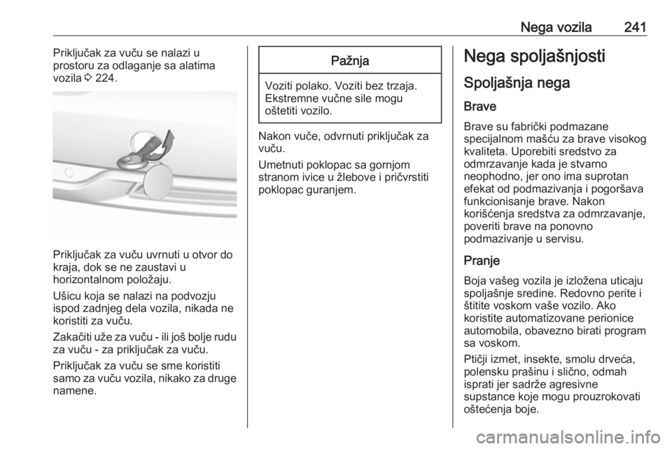OPEL GRANDLAND X 2018.75  Uputstvo za upotrebu (in Serbian) Nega vozila241Priključak za vuču se nalazi u
prostoru za odlaganje sa alatima vozila  3 224.
Priključak za vuču uvrnuti u otvor do
kraja, dok se ne zaustavi u
horizontalnom položaju.
Ušicu koja 