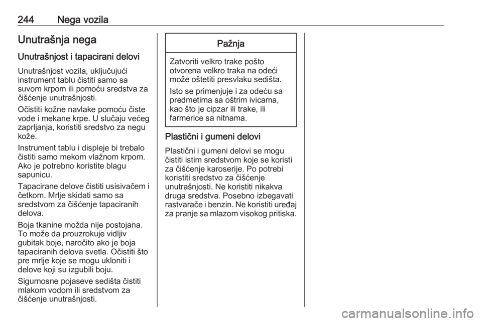 OPEL GRANDLAND X 2018.75  Uputstvo za upotrebu (in Serbian) 244Nega vozilaUnutrašnja negaUnutrašnjost i tapacirani delovi
Unutrašnjost vozila, uključujući
instrument tablu čistiti samo sa
suvom krpom ili pomoću sredstva za
čišćenje unutrašnjosti.
O�