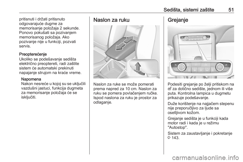 OPEL GRANDLAND X 2018.75  Uputstvo za upotrebu (in Serbian) Sedišta, sistemi zaštite51pritisnuti i držati pritisnuto
odgovarajuće dugme za
memorisanje položaja 2 sekunde.
Ponovo pokušati sa pozivanjem
memorisanog položaja. Ako
pozivanje nije u funkciji,