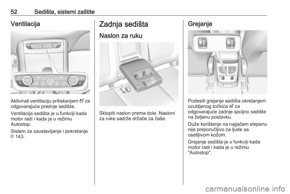 OPEL GRANDLAND X 2018.75  Uputstvo za upotrebu (in Serbian) 52Sedišta, sistemi zaštiteVentilacija
Aktivirati ventilaciju pritiskanjem A za
odgovarajuće prednje sedište.
Ventilacija sedišta je u funkciji kada
motor radi i kada je u režimu
Autostop.
Sistem