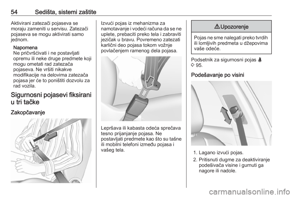 OPEL GRANDLAND X 2018.75  Uputstvo za upotrebu (in Serbian) 54Sedišta, sistemi zaštiteAktivirani zatezači pojaseva se
moraju zameniti u servisu. Zatezači
pojaseva se mogu aktivirati samo
jednom.
Napomena
Ne pričvršćivati i ne postavljati
opremu ili neke