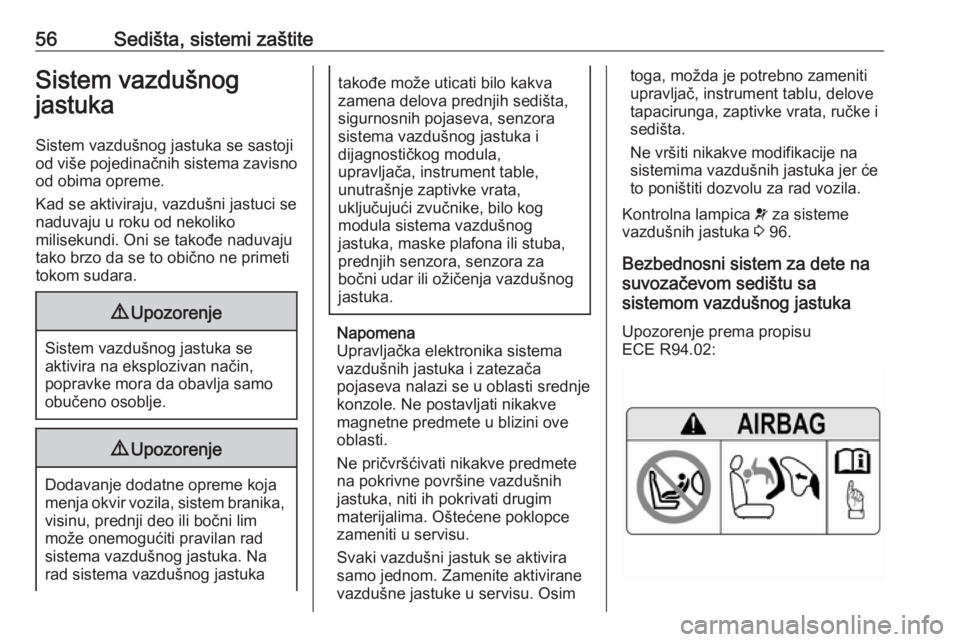 OPEL GRANDLAND X 2018.75  Uputstvo za upotrebu (in Serbian) 56Sedišta, sistemi zaštiteSistem vazdušnog
jastuka
Sistem vazdušnog jastuka se sastoji
od više pojedinačnih sistema zavisno od obima opreme.
Kad se aktiviraju, vazdušni jastuci se
naduvaju u ro