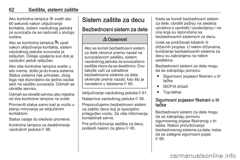 OPEL GRANDLAND X 2018.75  Uputstvo za upotrebu (in Serbian) 62Sedišta, sistemi zaštiteAko kontrolna lampica Ó svetli oko
60 sekundi nakon uključivanja
kontakta, sistem vazdušnog jastuka
za suvozača će se naduvati u slučaju sudara.
Ako se kontrolna lamp